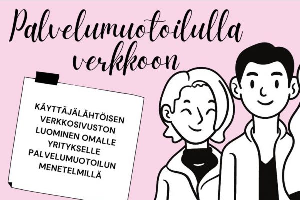 Piirretty kuva, jossa kolme ihmistä ja teksti: Palvelumuotoilulla verkkoon. Käyttäjälähtöisen verkkosivuston luominen omalle yritykselle palvelumuotoilun menetelmillä.