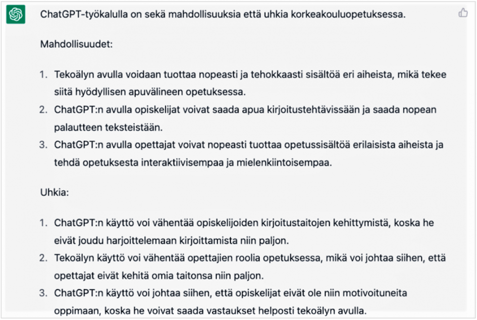 Kuvakaappaus ChatGPT:n kanssa käydystä keskustelusta. Käyttäjä kysyy esimerkissä, mitkä ovat ChatGPT-työkalun uhat ja mahdollisuudet korkeakouluopetuksessa? Työkalu on listannut vastauksessaan kolme mahdollisuutta ja kolme uhkaa sekä tehnyt niistä yhteenvedon.